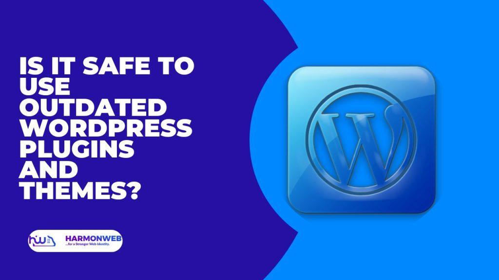Is It Safe to Use Outdated WordPress Plugins and Themes?