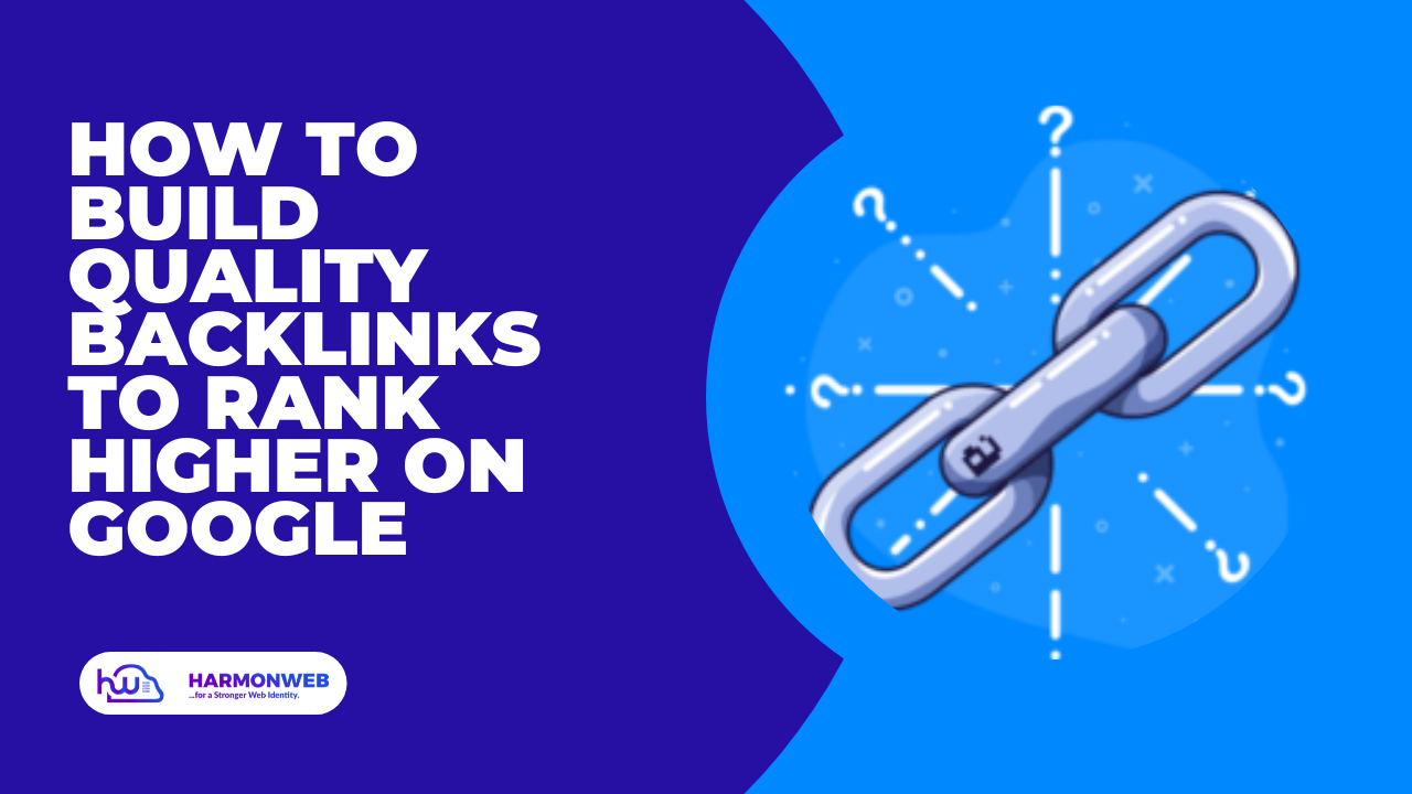 How to Build Quality Backlinks To Rank Higher on Google | Harmon Web Blog