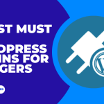 10 Best Must Have WordPress Plugins for Bloggers