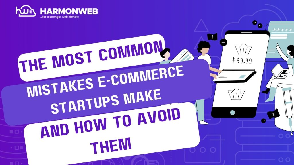 The Most Common Mistakes E-commerce StartUps Make And How To Avoid Them
