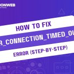 How to Fix the "ERR_CONNECTION_TIMED_OUT" Error (Step-by-Step)