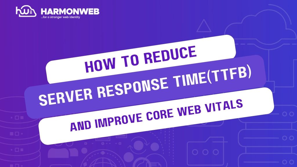 How to Reduce Server Response Time (TTFB) and Improve Core Web Vitals