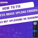 How to Fix WordPress Image Upload Errors: Images Not Uploading or Showing