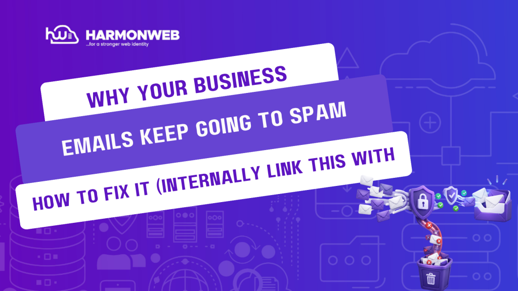 Why Your Business Emails Keep Going to Spam and How to Fix It